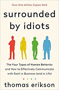Surrounded by Idiots: The Four Types of Human Behavior and How to Effectively Communicate with Each in Business (and in Life)